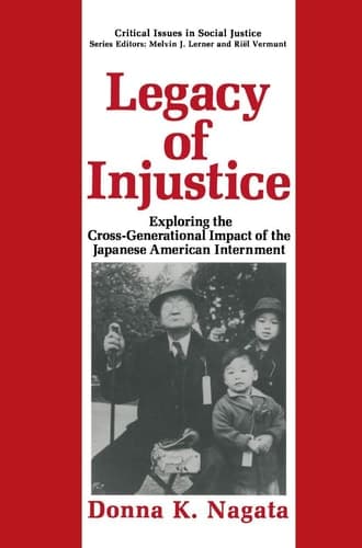Legacy of Injustice: Exploring the Cross-Generational Impact of the Japanese American Internment (Critical Issues in Social Justice)