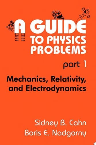 A Guide to Physics Problems Part 1: Mechanics, Relativity, and Electrodynamics