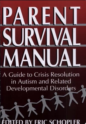 Parent Survival Manual A Guide to Crisis Resolution in Autism and Related Developmental Disorders