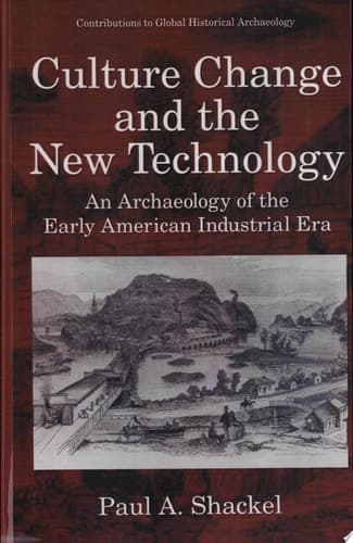 Culture Change and the New Technology An Archaeology of the Early American Industrial Era