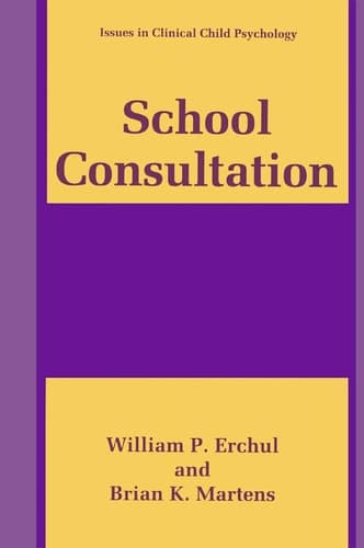 School Consultation: Conceptual and Empirical Bases of Practice (Issues in Clinical Child Psychology)
