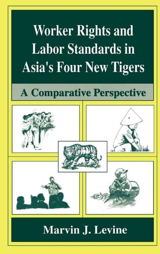Worker Rights and Labor Standards in Asia’s Four New Tigers A Comparitive Perspective