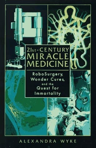 21st-Century Miracle Medicine: RoboSurgery, Wonder Cures, and the Quest for Immortality
