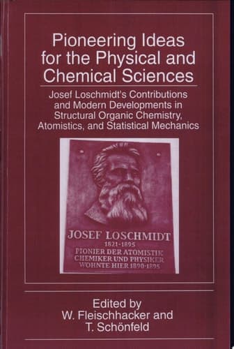 Pioneering Ideas for the Physical and Chemical Sciences Josef Loschmidt’s Contributions and Modern Developments in Structural Organic Chemistry, Atomistics, and Statistical Mechanics