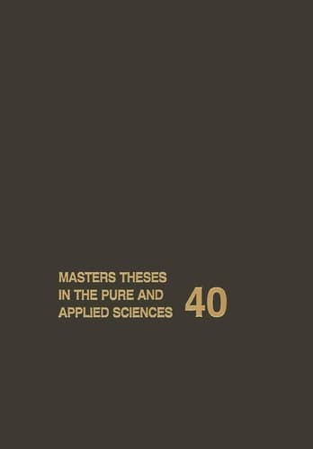 Masters Theses in the Pure and Applied Sciences Accepted by Colleges and Universities of the United States and Canada