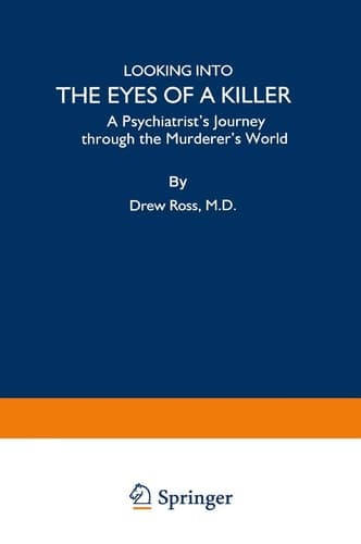 Looking into the Eyes of a Killer: A Psychiatrist’s Journey through the Murderer’s World