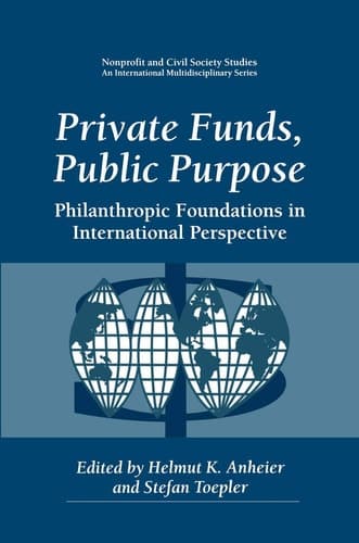 Private Funds, Public Purpose Philanthropic Foundations in International Perspective