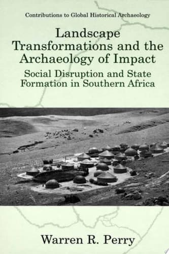 Landscape Transformations and the Archaeology of Impact Social Disruption and State Formation in Southern Africa