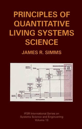 Principles of Quantitative Living Systems Science (IFSR International Series in Systems Science and Systems Engineering, 13)