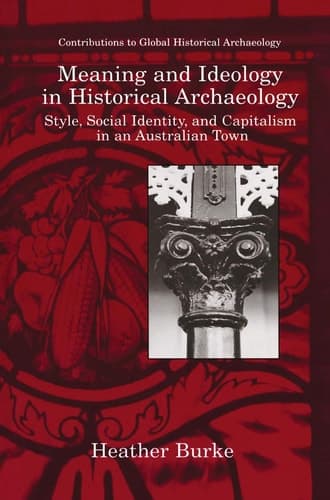 Meaning and Ideology in Historical Archaeology Style, Social Identity, and Capitalism in an Australian Town
