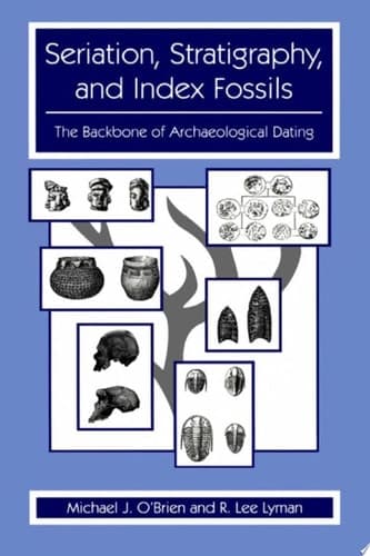 Seriation, Stratigraphy, and Index Fossils The Backbone of Archaeological Dating