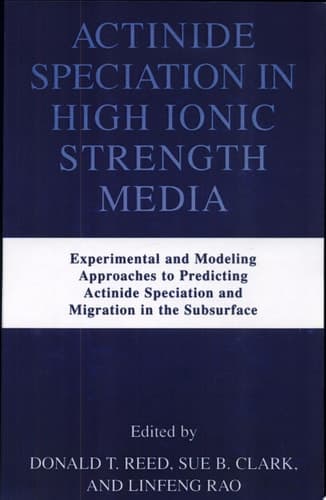 Actinide Speciation in High Ionic Strength Media Experimental and Modeling Approaches to Predicting Actinide Speciation and Migration in the Subsurface