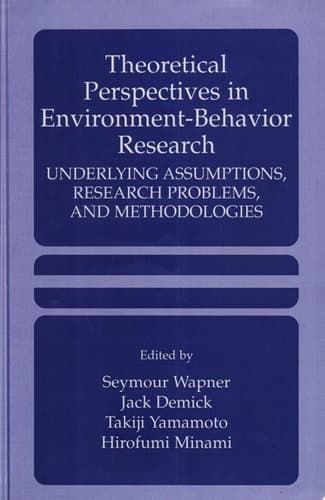 Theoretical Perspectives in Environment-Behavior Research Underlying Assumptions, Research Problems, and Methodologies