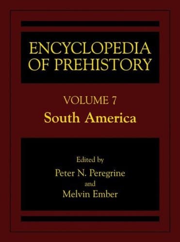 Encyclopedia of Prehistory Volume 7: South America