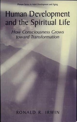 Human Development and the Spiritual Life How Consciousness Grows Toward Transformation