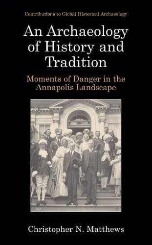 An Archaeology of History and Tradition Moments of Danger in the Annapolis Landscape