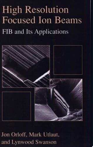 High Resolution Focused Ion Beams: FIB and its Applications Fib and Its Applications : The Physics of Liquid Metal Ion Sources and Ion Optics and Their Application to Focused Ion Beam Technology