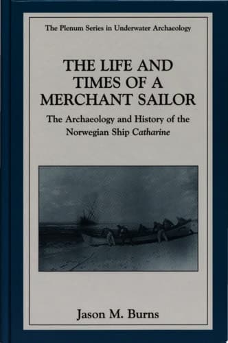 The Life and Times of a Merchant Sailor The Archaeology and History of the Norwegian Ship Catharine