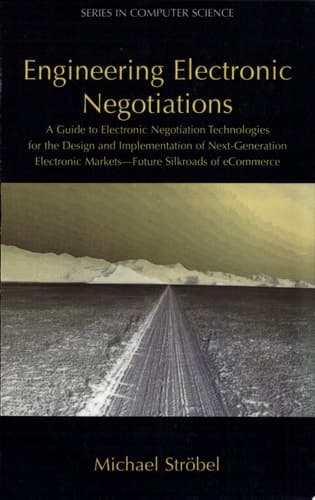 Engineering Electronic Negotiations A Guide to Electronic Negotiation Technologies for the Design and Implementation of Next-Generation Electronic Markets- Future Silkroads of ECommerce