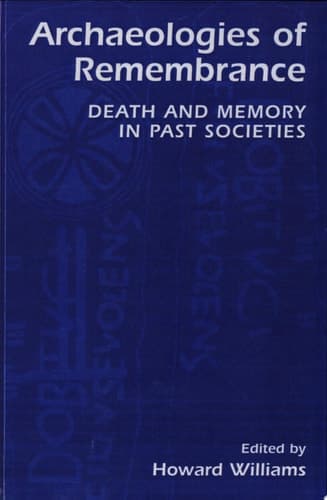 Archaeologies of Remembrance Death and Memory in Past Societies