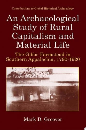 An Archaeological Study of Rural Capitalism and Material Life The Gibbs Farmstead in Southern Appalachia, 1790-1920