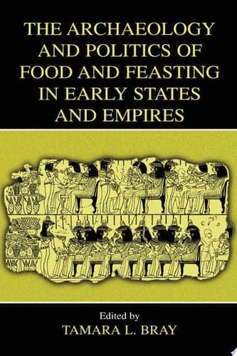 The Archaeology and Politics of Food and Feasting in Early States and Empires