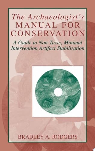 The Archaeologist's Manual for Conservation A Guide to Non-Toxic, Minimal Intervention Artifact Stabilization