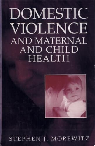 Domestic Violence and Maternal and Child Health New Patterns of Trauma, Treatment, and Criminal Justice Responses