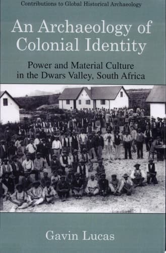 An Archaeology of Colonial Identity Power and Material Culture in the Dwars Valley, South Africa