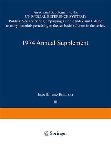 1974 Annual Supplement An Annual Supplement to the UNIVERSAL REFERENCE SYSTEM’s Political Science Series, employing a single Index and Catalog to carry materials pertaining to the ten basic volumes in the series