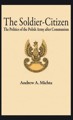 The Soldier-Citizen The Politics of the Polish Army after Communism