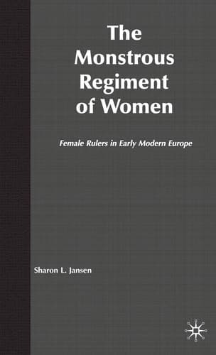 The Monstrous Regiment of Women: Female Rulers in Early Modern Europe