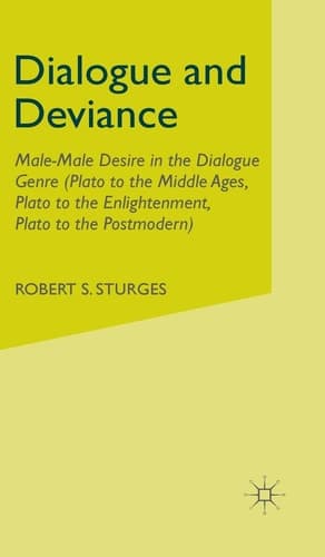 Dialogue and Deviance Male-Male Desire in the Dialogue Genre (Plato to Aelred, Plato to Sade, Plato to the Postmodern)