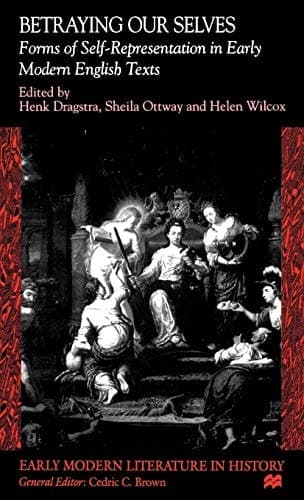 Betraying Our Selves Forms of Self-Representation in Early Modern English Texts