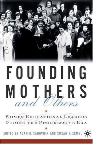Founding Mothers and Others Women Educational Leaders During the Progressive Era