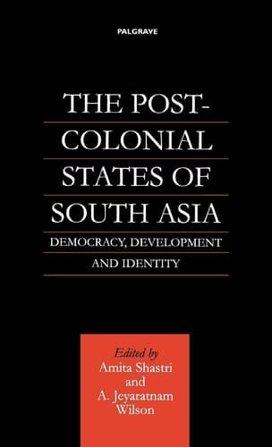 The Post-Colonial States of South Asia Democracy, Development and Identity