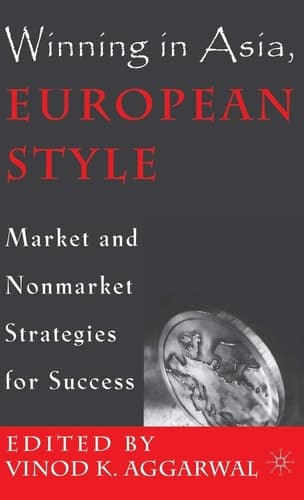 Winning in Asia, European Style Market and Nonmarket Strategies for Success