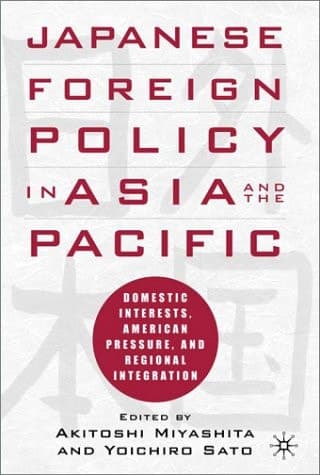Japanese Foreign Policy in Asia and the Pacific Domestic Interests, American Pressure, and Regional Integration