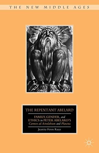 The Repentant Abelard Family, Gender, and Ethics in Peter Abelard’s Carmen ad Astralabium and Planctus