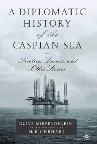 A Diplomatic History of the Caspian Sea Treaties, Diaries and Other Stories