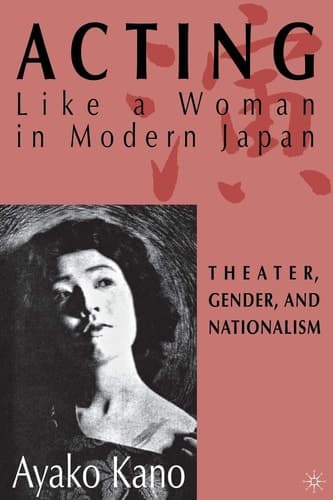 Acting like a Woman in Modern Japan Theater, Gender and Nationalism