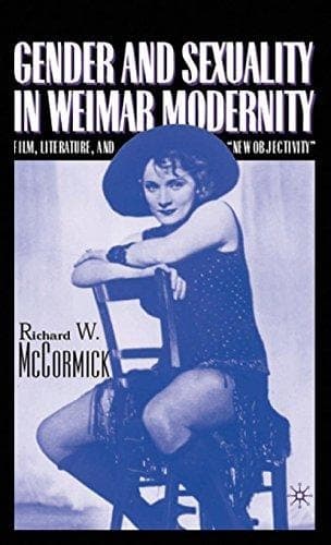 Gender and Sexuality in Weimar Modernity Film, Literature, and “New Objectivity”