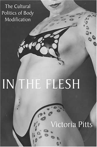 In the Flesh The Cultural Politics of Body Modification