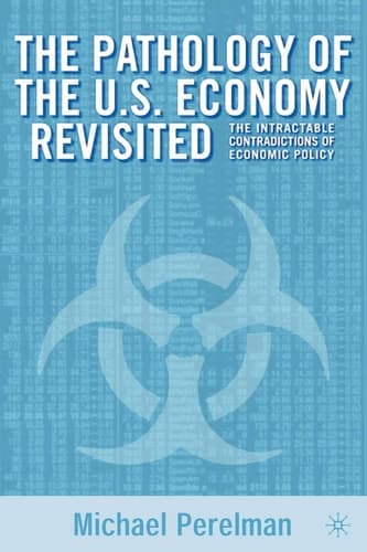 The Pathology of the U.S. Economy Revisited The Intractable Contradictions of Economic Policy