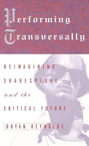 Performing Transversally Reimagining Shakespeare and the Critical Future