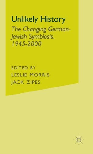 Unlikely History The Changing German-Jewish Symbiosis,1945-2000