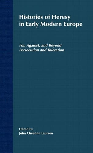 Histories of Heresy in the Seventeenth and Eighteenth Centuries For, Against, and Beyond Persecution and Toleration