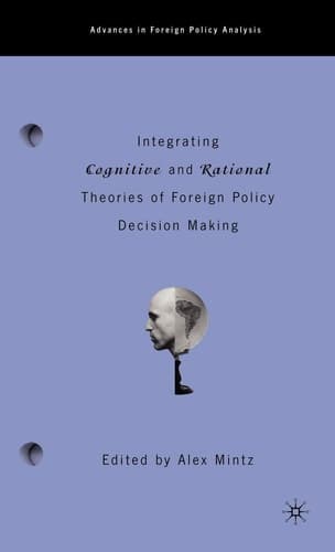 Integrating Cognitive and Rational Theories of Foreign Policy Decision Making The Polyheuristic Theory of Decision