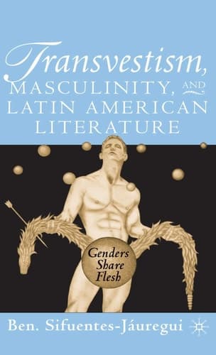 Transvestism, Masculinity, and Latin American Literature Genders Share Flesh