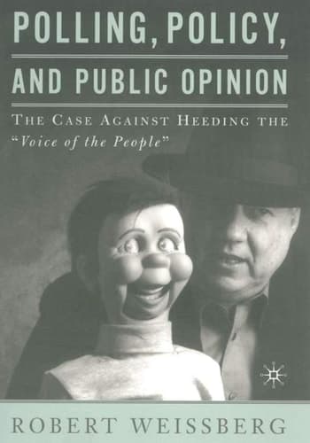 Polling, Policy, and Public Opinion The Case Against Heeding the "Voice of the People"